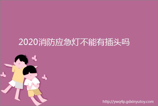 2020消防应急灯不能有插头吗